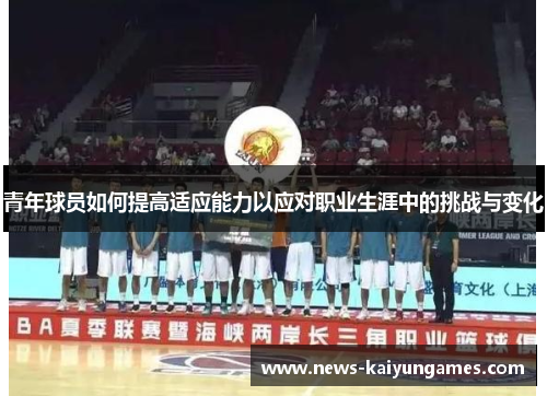 青年球员如何提高适应能力以应对职业生涯中的挑战与变化